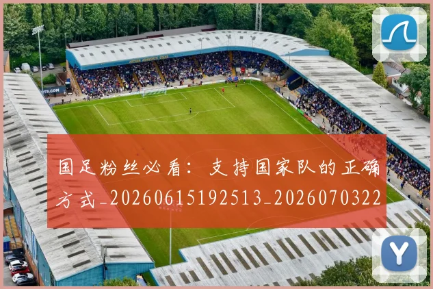 国足粉丝必看：支持国家队的正确方式_20260615192513_20260703224343