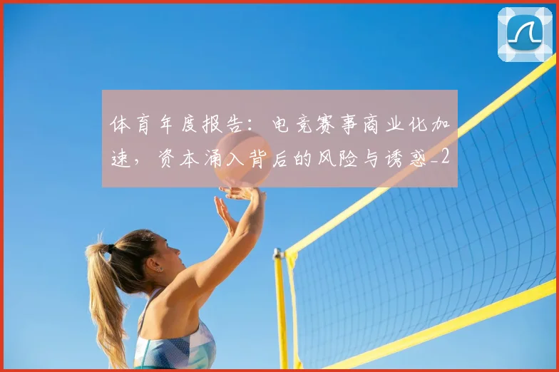 体育年度报告：电竞赛事商业化加速，资本涌入背后的风险与诱惑_20260703214050