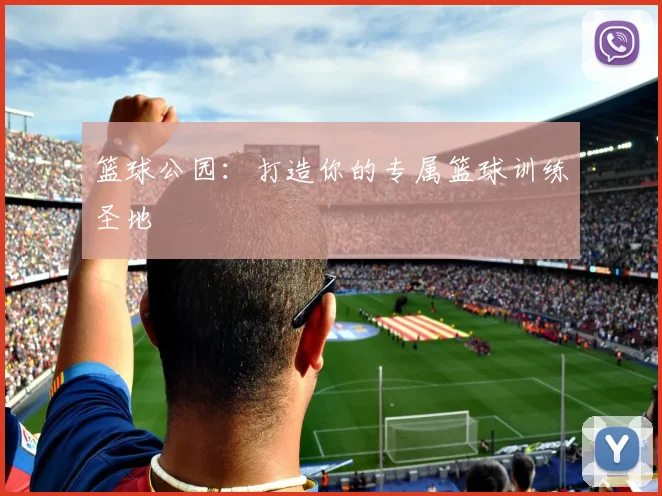 篮球公园：打造你的专属篮球训练圣地
