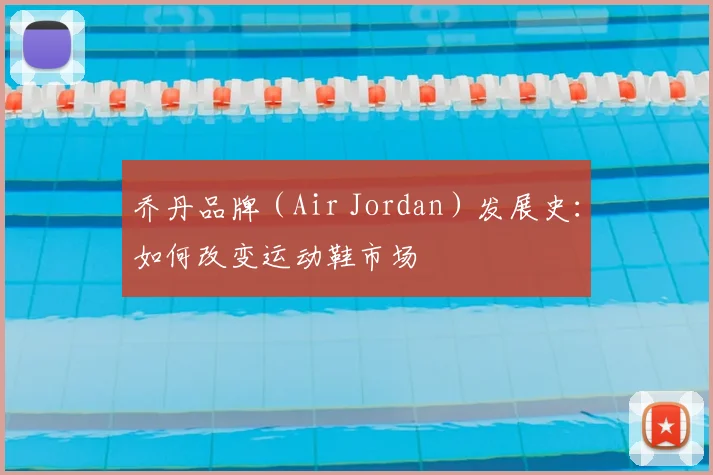 乔丹品牌（Air Jordan）发展史：如何改变运动鞋市场