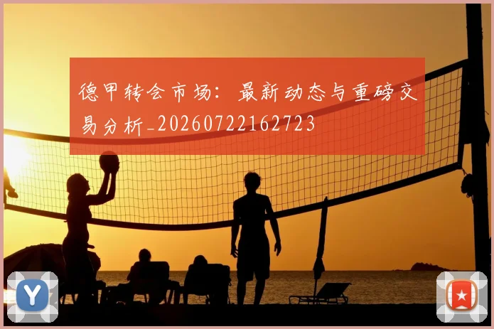 德甲转会市场：最新动态与重磅交易分析_20260722162723