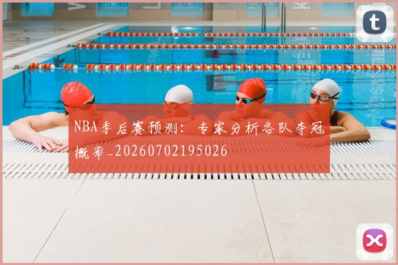 NBA季后赛预测：专家分析各队夺冠概率_20260702195026
